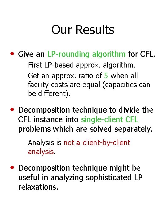 Our Results • Give an LP-rounding algorithm for CFL. First LP-based approx. algorithm. Get