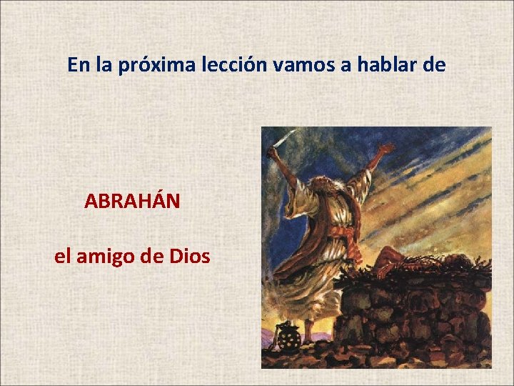 En la próxima lección vamos a hablar de ABRAHÁN el amigo de Dios En la próxima lección vamos a hablar de ABRAHÁN el amigo de Dios