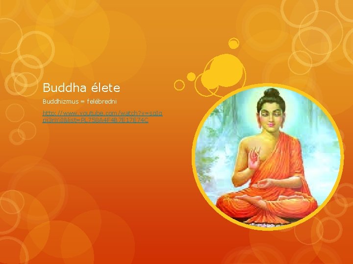 Buddha élete Buddhizmus = felébredni http: //www. youtube. com/watch? v=sq. Ig pj 3 n.