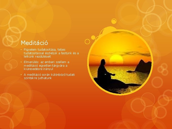 Meditáció • Figyelem tudatositása, teljes tudatositassal észleljük a testünk és a lelkünk rezdüléseit •