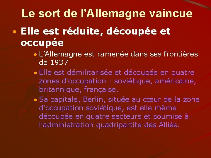 Le sort de l'Allemagne vaincue Elle est réduite, découpée et occupée L’Allemagne est ramenée