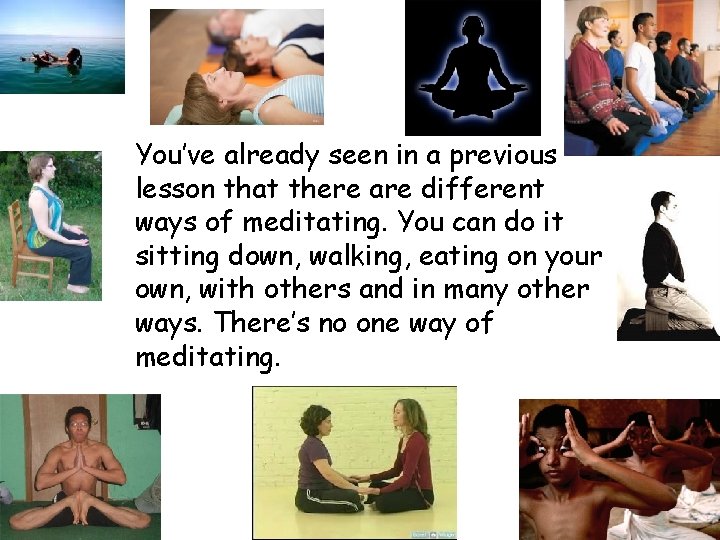 You’ve already seen in a previous lesson that there are different ways of meditating.