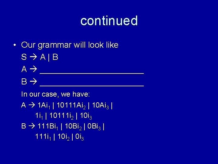 continued • Our grammar will look like S A|B A ___________ B ___________ In