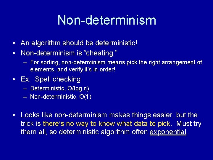 Non-determinism • An algorithm should be deterministic! • Non-determinism is “cheating. ” – For