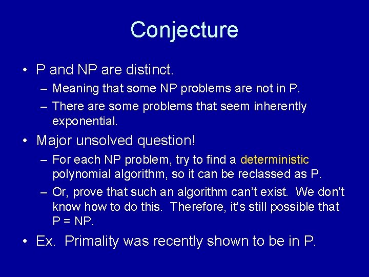 Conjecture • P and NP are distinct. – Meaning that some NP problems are