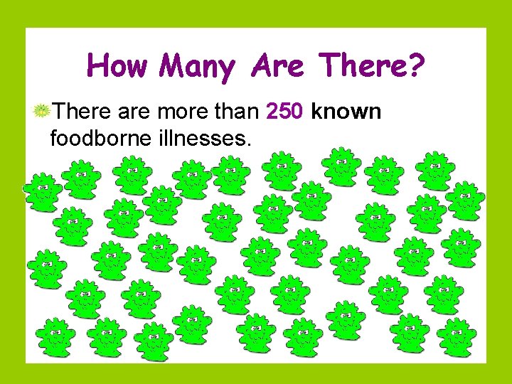 How Many Are There? There are more than 250 known foodborne illnesses. 