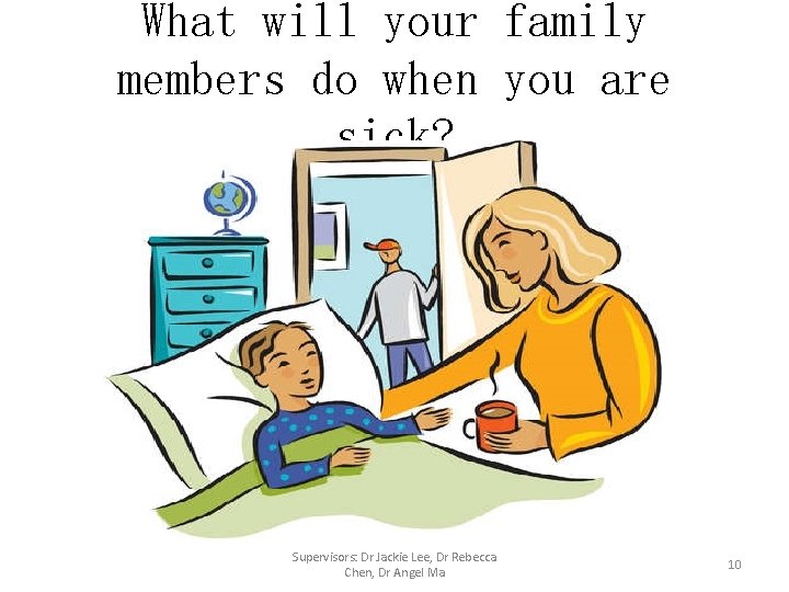 What will your family members do when you are sick? Supervisors: Dr Jackie Lee,