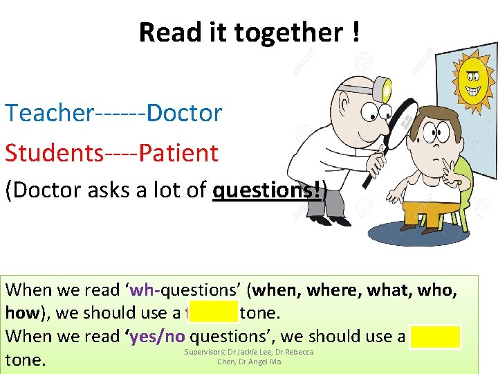 Read it together ! Teacher------Doctor Students----Patient (Doctor asks a lot of questions!) When we