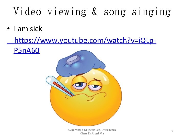 Video viewing & song singing • I am sick https: //www. youtube. com/watch? v=i.