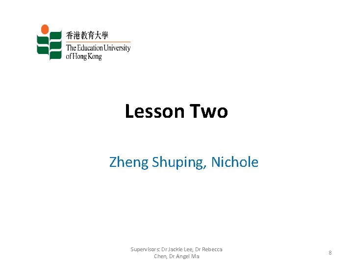 Lesson Two Zheng Shuping, Nichole Supervisors: Dr Jackie Lee, Dr Rebecca Chen, Dr Angel