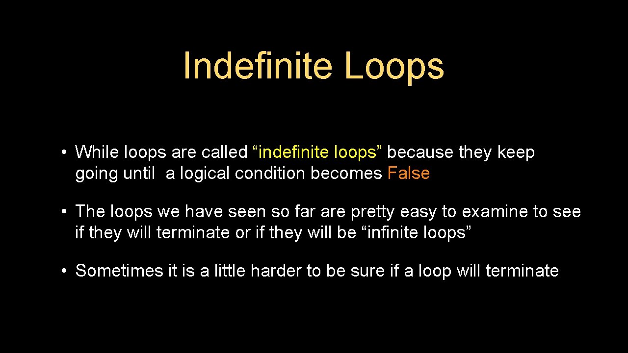 Indefinite Loops • While loops are called “indefinite loops” because they keep going until