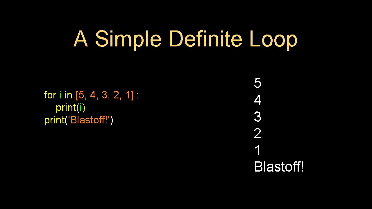 A Simple Definite Loop for i in [5, 4, 3, 2, 1] : print(i)