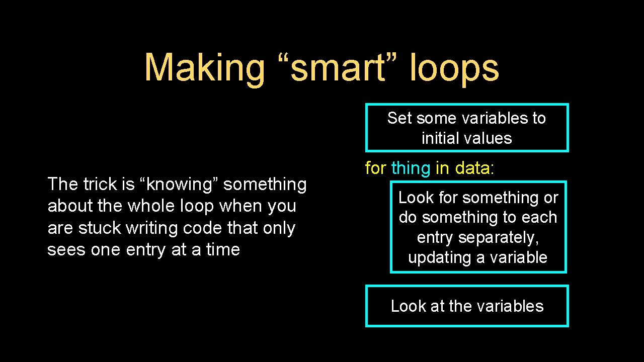 Making “smart” loops Set some variables to initial values The trick is “knowing” something