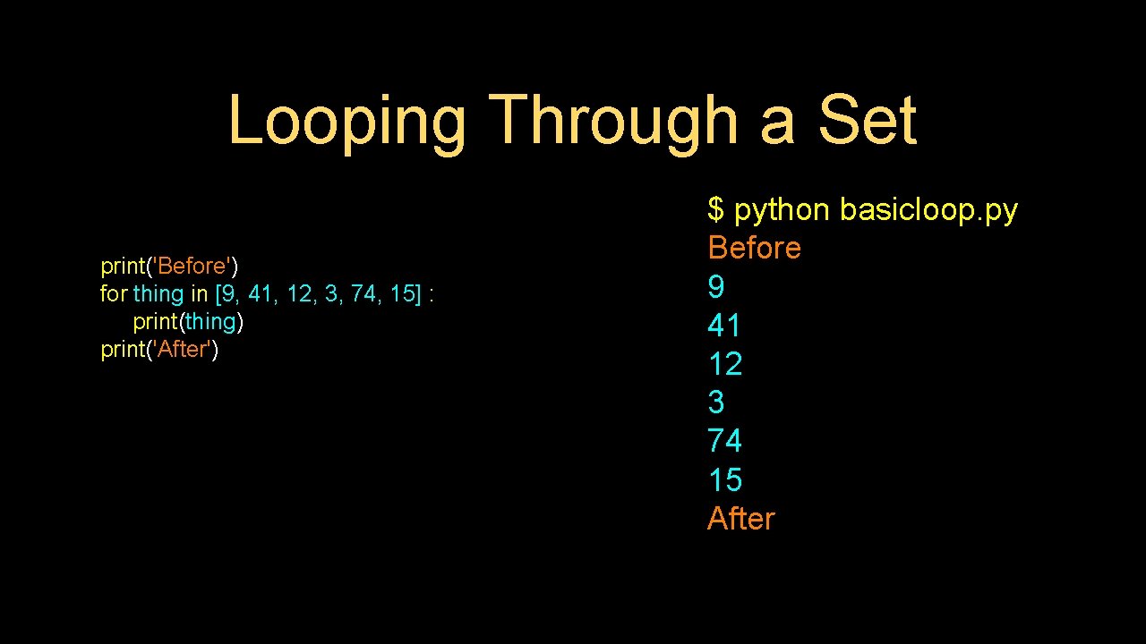 Looping Through a Set print('Before') for thing in [9, 41, 12, 3, 74, 15]