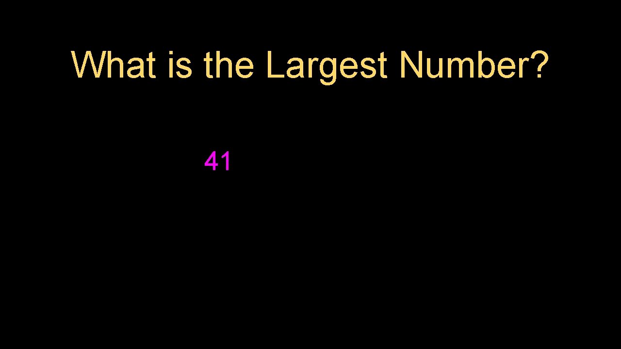 What is the Largest Number? 41 