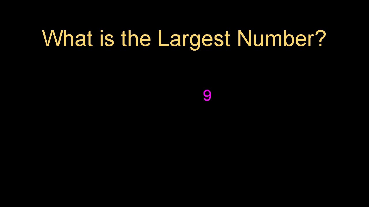 What is the Largest Number? 9 