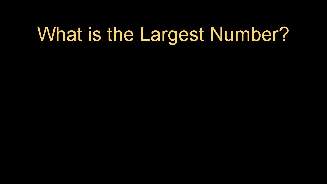 What is the Largest Number? 