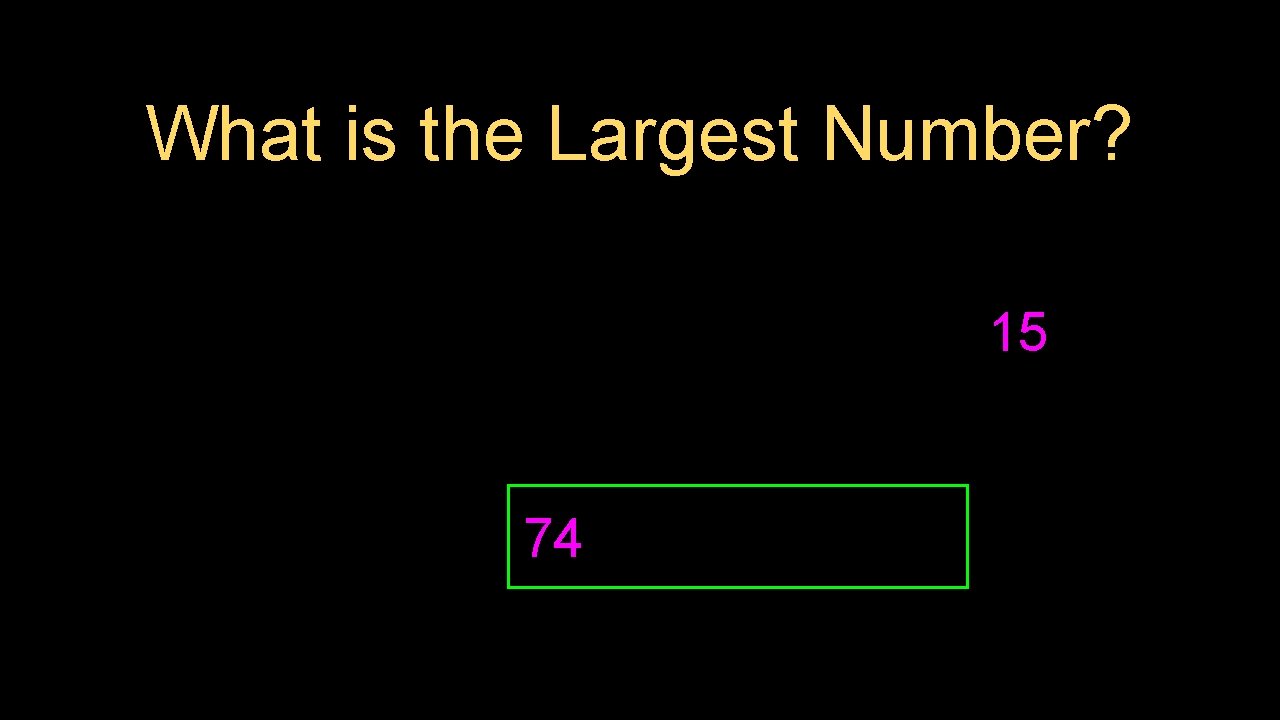 What is the Largest Number? 15 74 