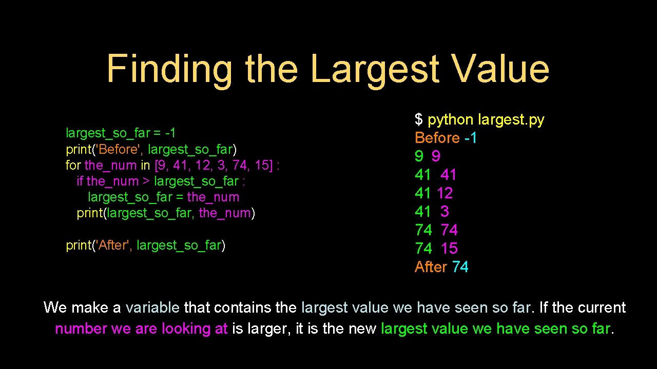 Finding the Largest Value largest_so_far = -1 print('Before', largest_so_far) for the_num in [9, 41,