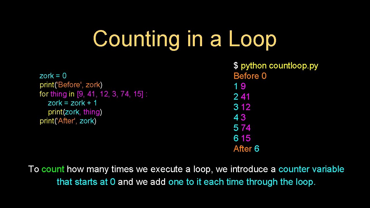 Counting in a Loop zork = 0 print('Before', zork) for thing in [9, 41,