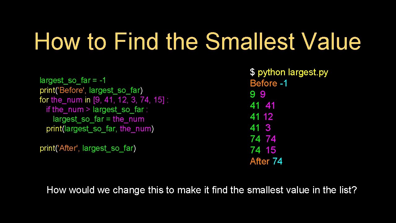 How to Find the Smallest Value largest_so_far = -1 print('Before', largest_so_far) for the_num in