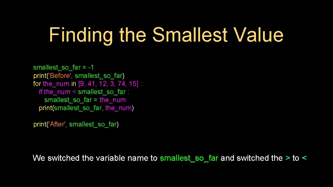 Finding the Smallest Value smallest_so_far = -1 print('Before', smallest_so_far) for the_num in [9, 41,