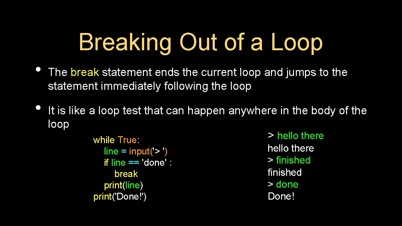 Breaking Out of a Loop • • The break statement ends the current loop