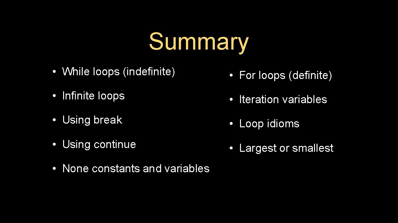 Summary • While loops (indefinite) • For loops (definite) • Infinite loops • Iteration