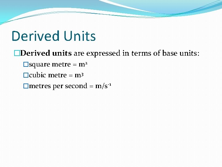 Derived Units �Derived units are expressed in terms of base units: �square metre =