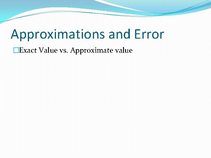 Approximations and Error �Exact Value vs. Approximate value 