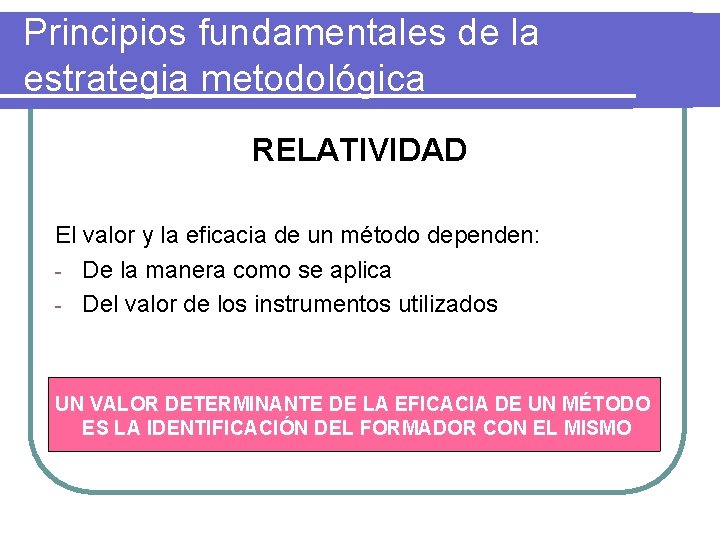 Principios fundamentales de la estrategia metodológica RELATIVIDAD El valor y la eficacia de un