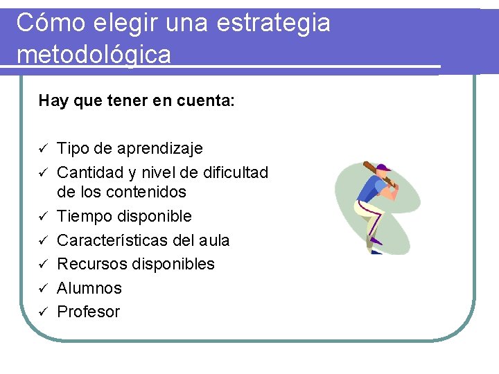 Cómo elegir una estrategia metodológica Hay que tener en cuenta: ü ü ü ü