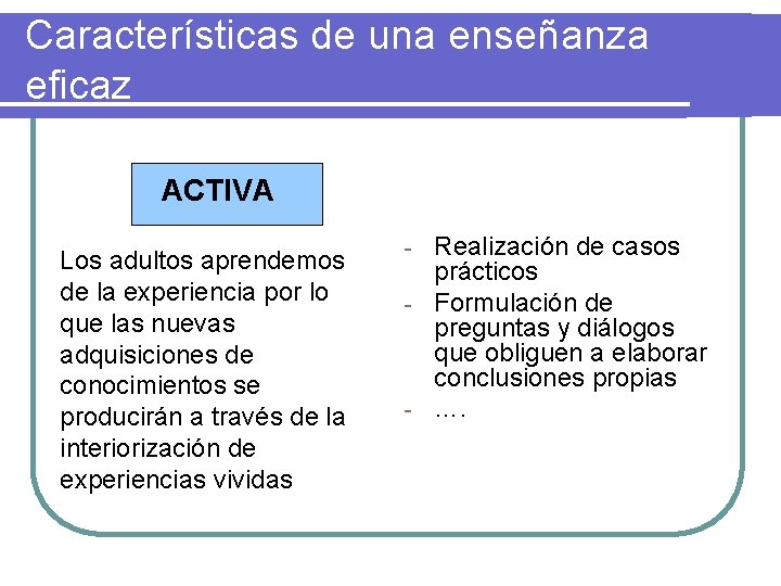 Características de una enseñanza eficaz ACTIVA Los adultos aprendemos de la experiencia por lo