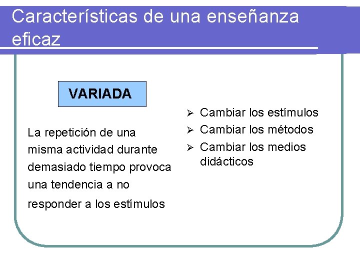 Características de una enseñanza eficaz VARIADA Cambiar los estímulos Ø Cambiar los métodos Ø