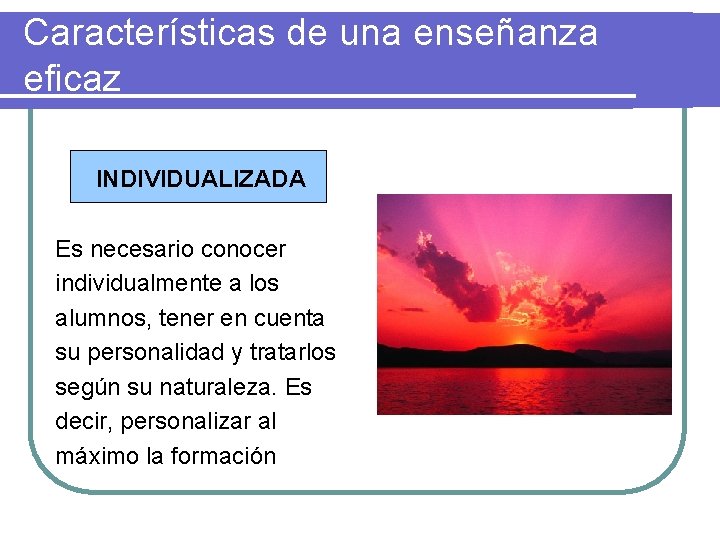 Características de una enseñanza eficaz INDIVIDUALIZADA Es necesario conocer individualmente a los alumnos, tener