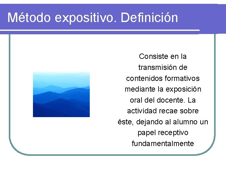 Método expositivo. Definición Consiste en la transmisión de contenidos formativos mediante la exposición oral