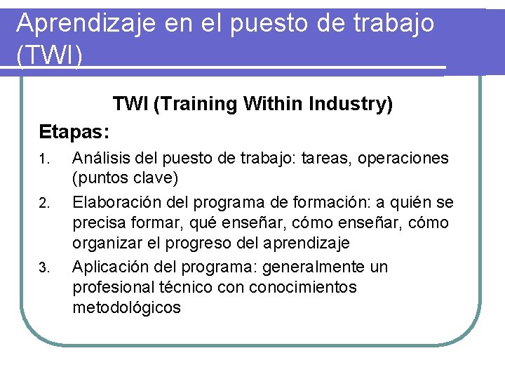 Aprendizaje en el puesto de trabajo (TWI) TWI (Training Within Industry) Etapas: 1. 2.