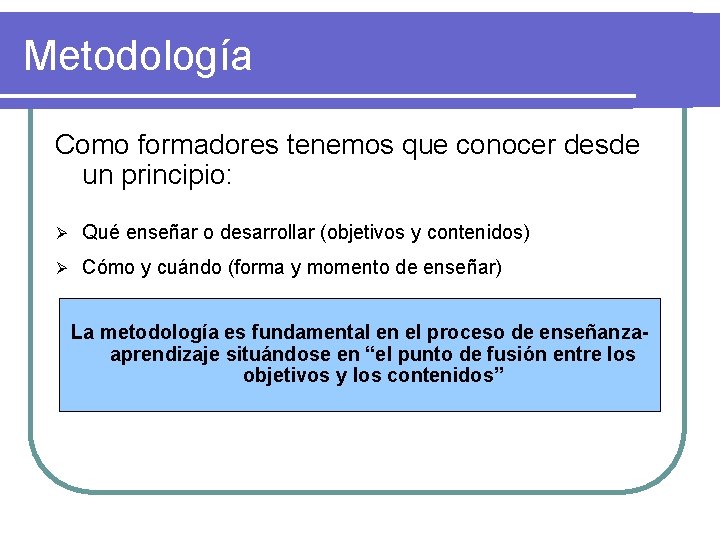 Metodología Como formadores tenemos que conocer desde un principio: Ø Qué enseñar o desarrollar