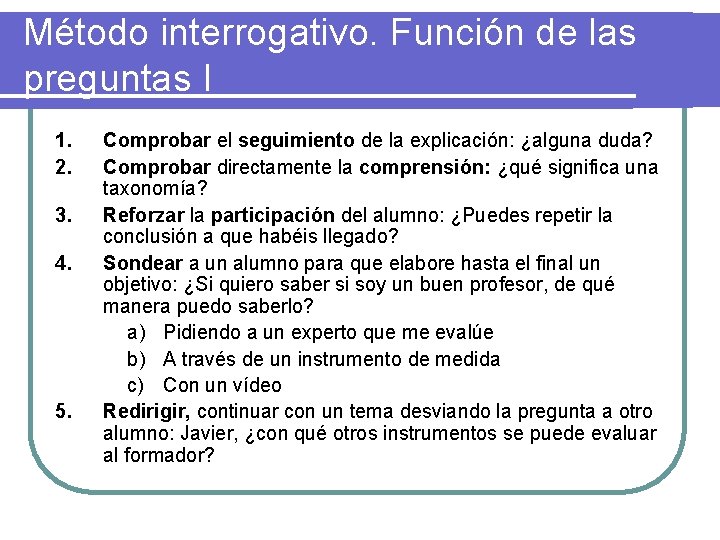 Método interrogativo. Función de las preguntas I 1. 2. 3. 4. 5. Comprobar el
