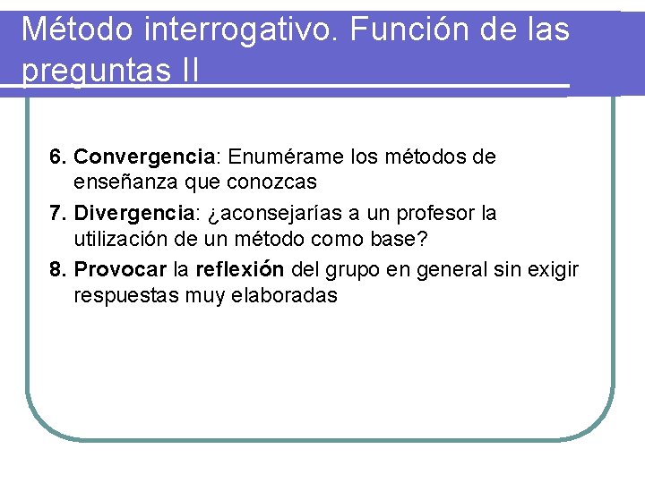 Método interrogativo. Función de las preguntas II 6. Convergencia: Enumérame los métodos de enseñanza