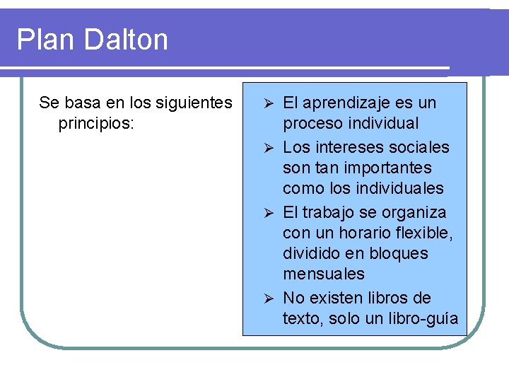 Plan Dalton Se basa en los siguientes principios: El aprendizaje es un proceso individual