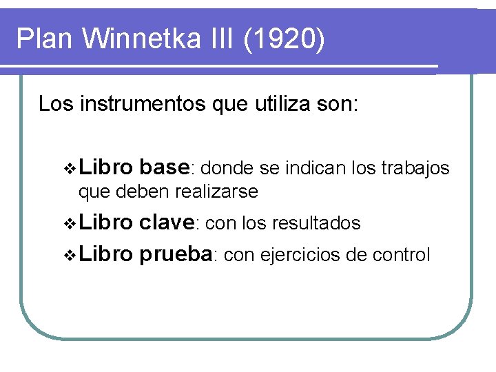 Plan Winnetka III (1920) Los instrumentos que utiliza son: v Libro base: donde se