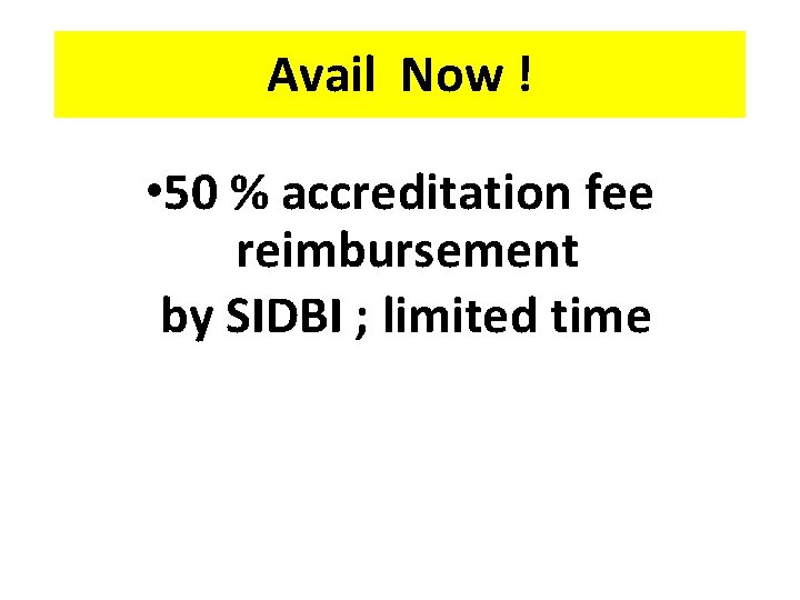 Avail Now ! • 50 % accreditation fee reimbursement by SIDBI ; limited time