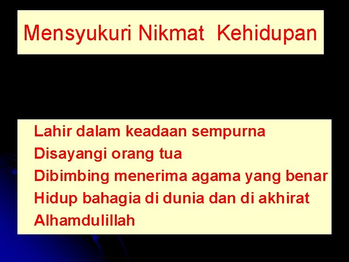 Mensyukuri Nikmat Kehidupan Lahir dalam keadaan sempurna l Disayangi orang tua l Dibimbing menerima