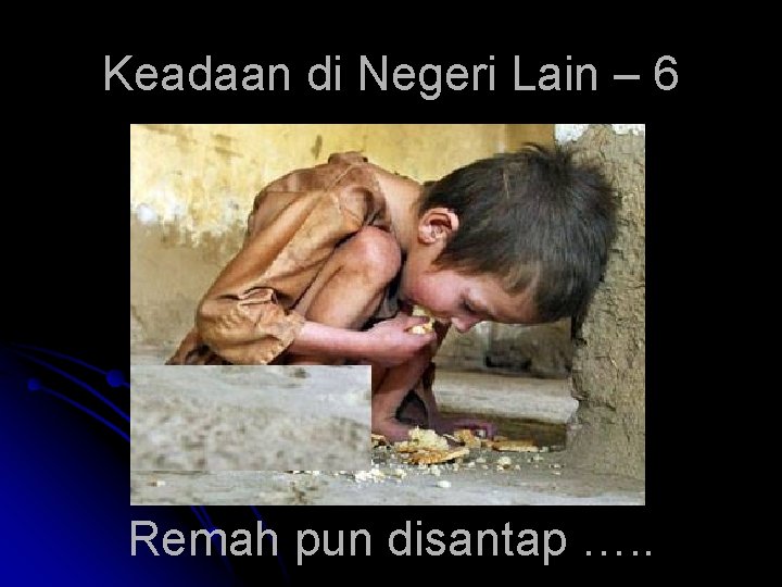 Keadaan di Negeri Lain – 6 Remah pun disantap …. . 