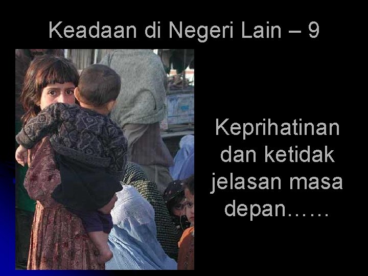 Keadaan di Negeri Lain – 9 Keprihatinan dan ketidak jelasan masa depan…… 