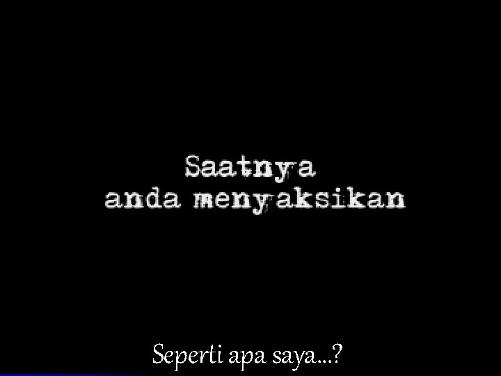 Seperti apa saya…? 