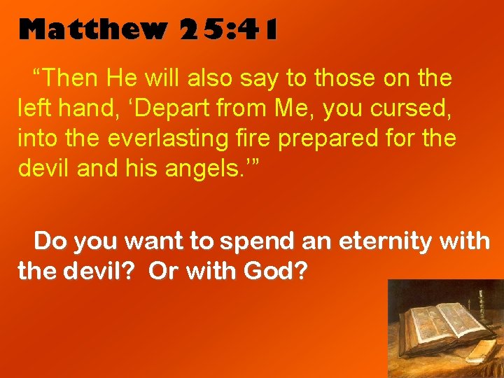 Matthew 25: 41 “Then He will also say to those on the left hand,