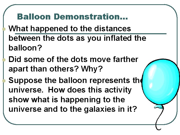 l l l Balloon Demonstration… What happened to the distances between the dots as