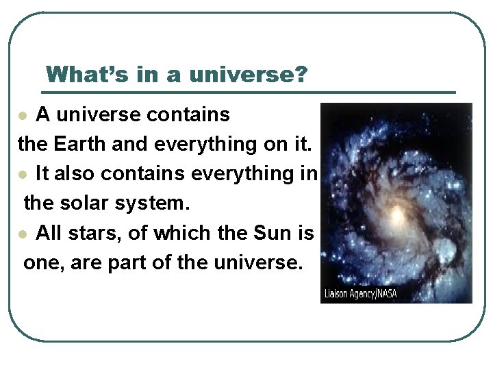 What’s in a universe? A universe contains the Earth and everything on it. l